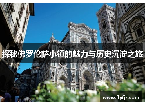 探秘佛罗伦萨小镇的魅力与历史沉淀之旅