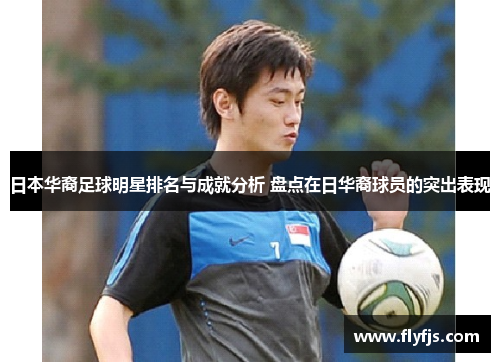 日本华裔足球明星排名与成就分析 盘点在日华裔球员的突出表现
