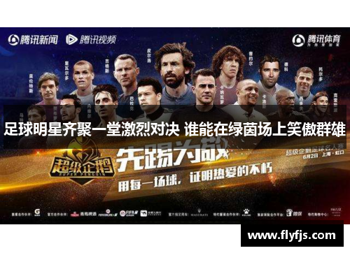 足球明星齐聚一堂激烈对决 谁能在绿茵场上笑傲群雄