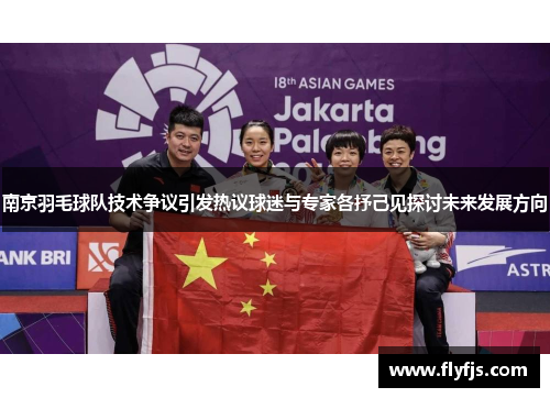 南京羽毛球队技术争议引发热议球迷与专家各抒己见探讨未来发展方向