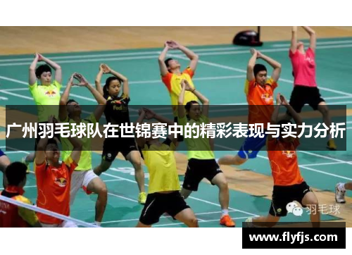 广州羽毛球队在世锦赛中的精彩表现与实力分析