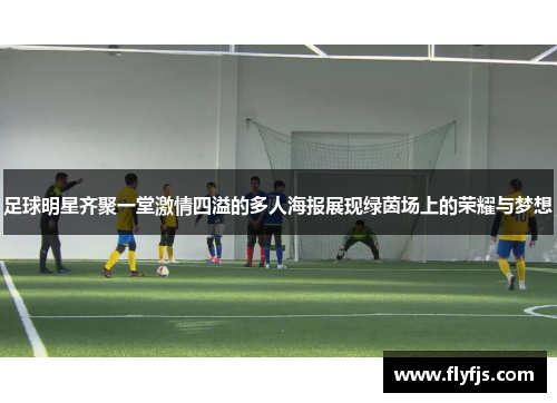 足球明星齐聚一堂激情四溢的多人海报展现绿茵场上的荣耀与梦想