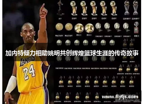 加内特倾力相助姚明共创辉煌篮球生涯的传奇故事