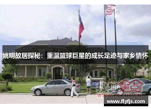 姚明故居探秘：重温篮球巨星的成长足迹与家乡情怀