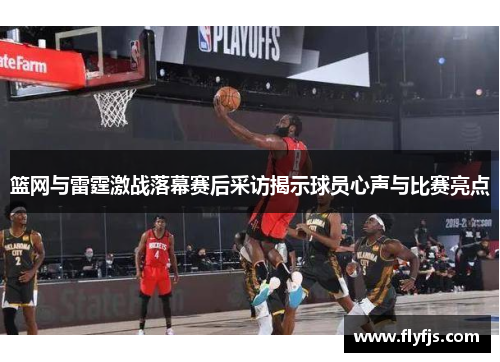 篮网与雷霆激战落幕赛后采访揭示球员心声与比赛亮点