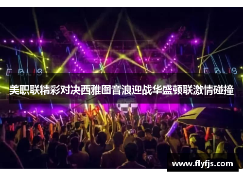 美职联精彩对决西雅图音浪迎战华盛顿联激情碰撞